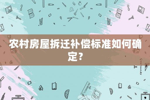 農(nóng)村房屋拆遷補償標準如何確定？