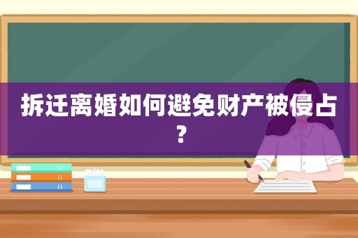 拆遷離婚如何避免財(cái)產(chǎn)被侵占？