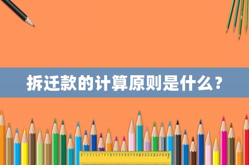拆遷款的計(jì)算原則是什么？
