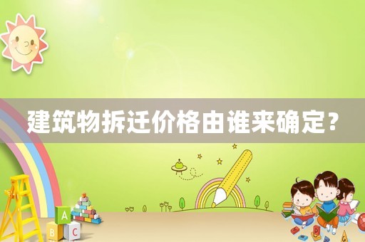 建筑物拆遷價(jià)格由誰來確定？