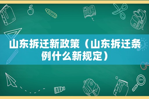 山東拆遷新政策（山東拆遷條例什么新規(guī)定）