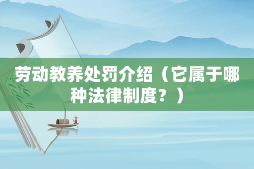 勞動教養(yǎng)處罰介紹（它屬于哪種法律制度？）