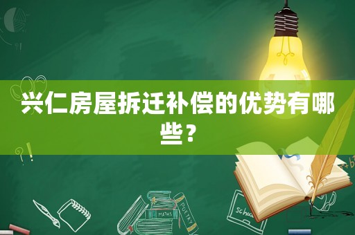 興仁房屋拆遷補(bǔ)償?shù)膬?yōu)勢有哪些？