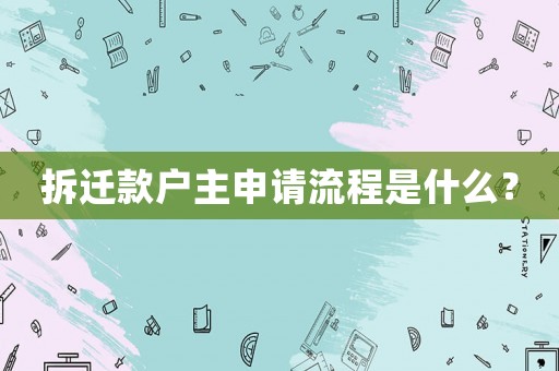 拆遷款戶主申請流程是什么？