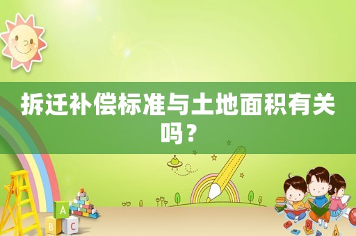 拆遷補(bǔ)償標(biāo)準(zhǔn)與土地面積有關(guān)嗎？