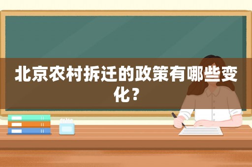 北京農(nóng)村拆遷的政策有哪些變化？