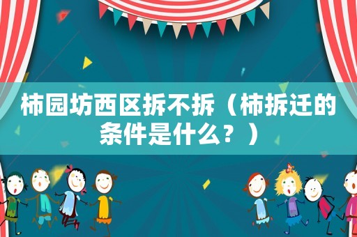 柿園坊西區(qū)拆不拆（柿拆遷的條件是什么？）