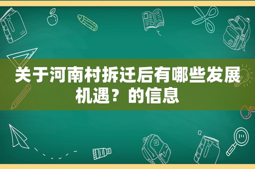 關(guān)于河南村拆遷后有哪些發(fā)展機(jī)遇？的信息