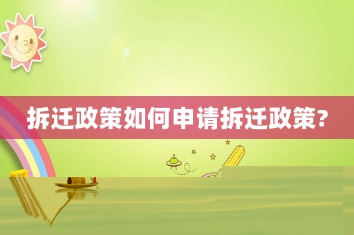 拆遷政策如何申請(qǐng)拆遷政策?