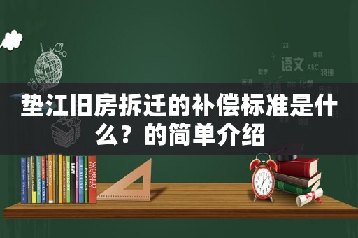 墊江舊房拆遷的補償標準是什么？的簡單介紹
