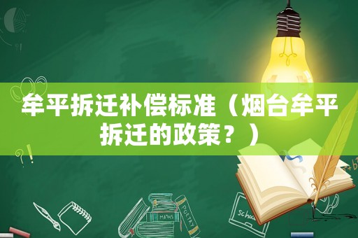牟平拆遷補(bǔ)償標(biāo)準(zhǔn)（煙臺(tái)牟平拆遷的政策？）