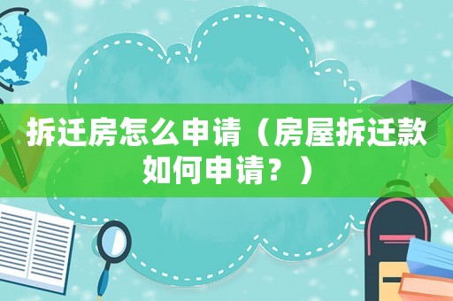 拆遷房怎么申請（房屋拆遷款如何申請？）