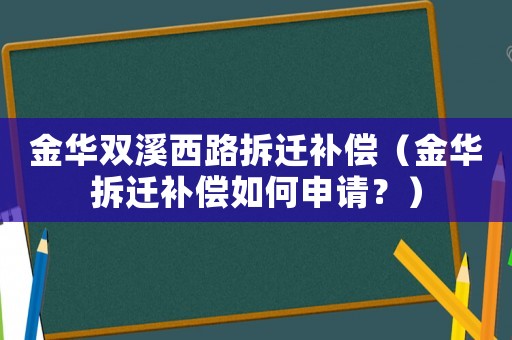 金華雙溪西路拆遷補(bǔ)償（金華拆遷補(bǔ)償如何申請(qǐng)？）
