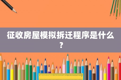 征收房屋模擬拆遷程序是什么？