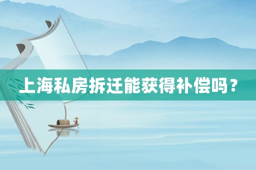 上海私房拆遷能獲得補償嗎？