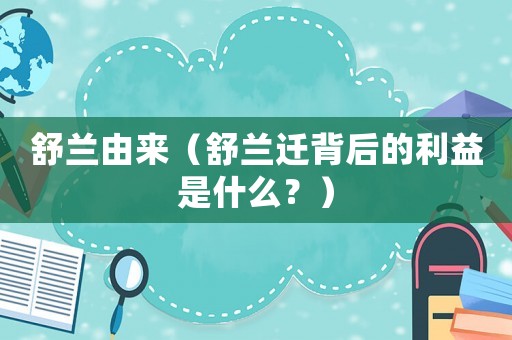 舒蘭由來（舒蘭遷背后的利益是什么？）