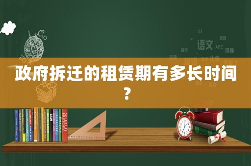 政府拆遷的租賃期有多長(zhǎng)時(shí)間？