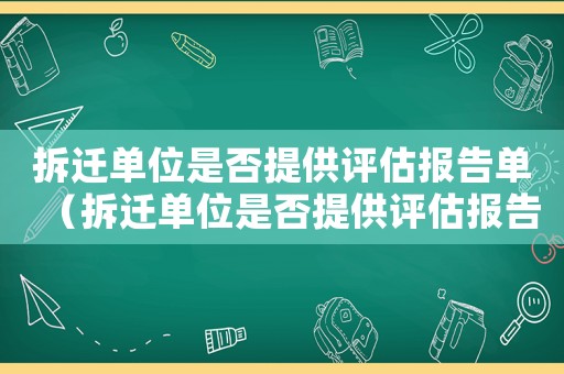 拆遷單位是否提供評估報(bào)告單（拆遷單位是否提供評估報(bào)告）