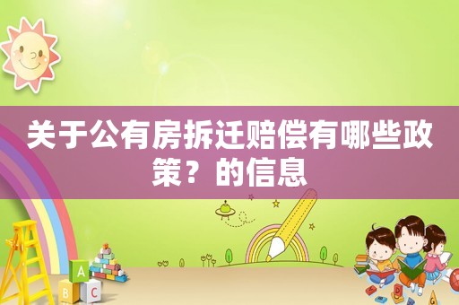 關(guān)于公有房拆遷賠償有哪些政策？的信息