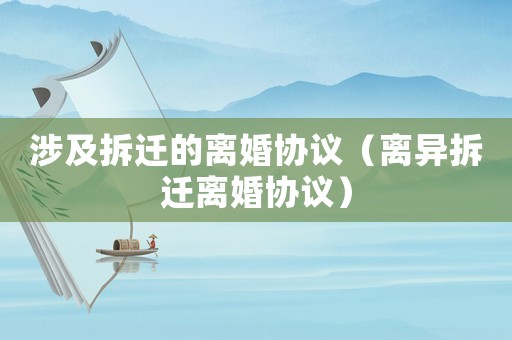 涉及拆遷的離婚協(xié)議（離異拆遷離婚協(xié)議）
