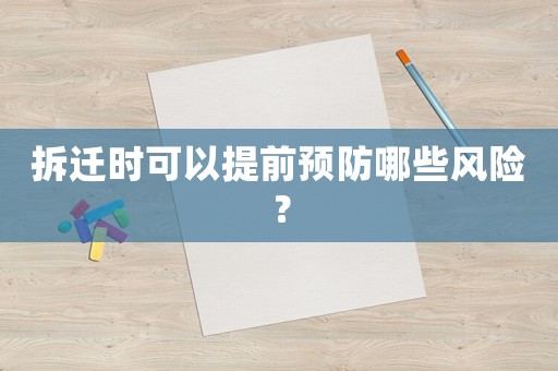拆遷時可以提前預(yù)防哪些風(fēng)險？