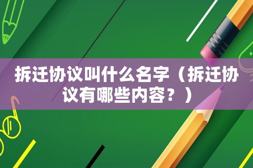 拆遷協(xié)議叫什么名字（拆遷協(xié)議有哪些內(nèi)容？）
