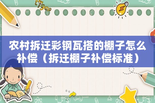 農(nóng)村拆遷彩鋼瓦搭的棚子怎么補(bǔ)償（拆遷棚子補(bǔ)償標(biāo)準(zhǔn)）