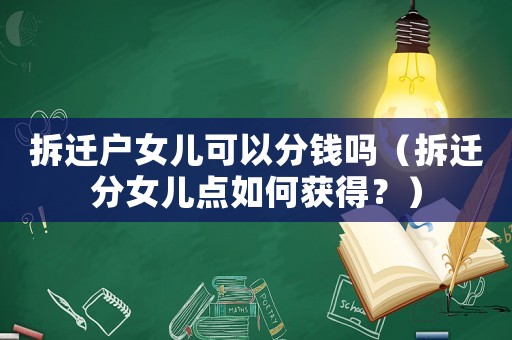 拆遷戶女兒可以分錢嗎（拆遷分女兒點(diǎn)如何獲得？）