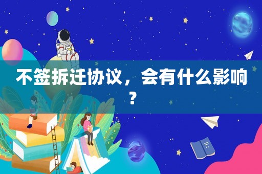 不簽拆遷協(xié)議，會有什么影響？