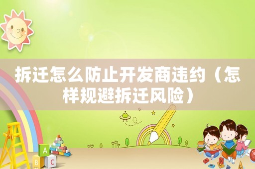 拆遷怎么防止開(kāi)發(fā)商違約（怎樣規(guī)避拆遷風(fēng)險(xiǎn)）