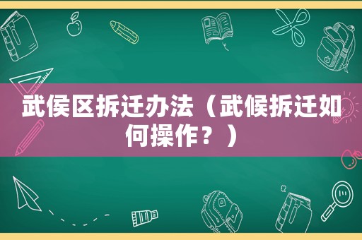 武侯區(qū)拆遷辦法（武候拆遷如何操作？）