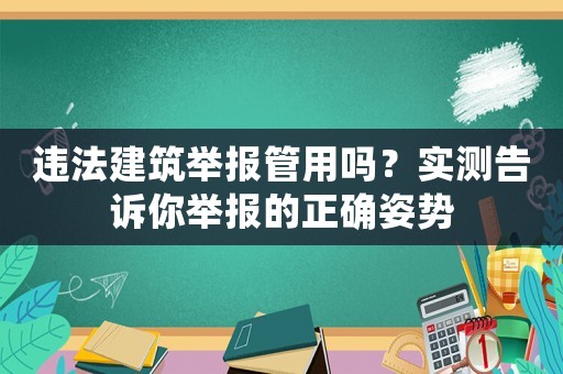 違法建筑舉報(bào)管用嗎？實(shí)測(cè)告訴你舉報(bào)的正確姿勢(shì)