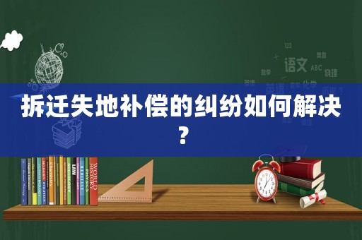 拆遷失地補(bǔ)償?shù)募m紛如何解決？