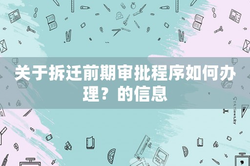 關(guān)于拆遷前期審批程序如何辦理？的信息