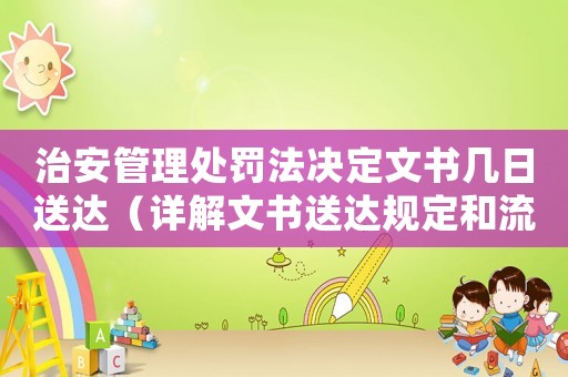 治安管理處罰法決定文書幾日送達(dá)（詳解文書送達(dá)規(guī)定和流程）