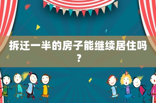 拆遷一半的房子能繼續(xù)居住嗎？