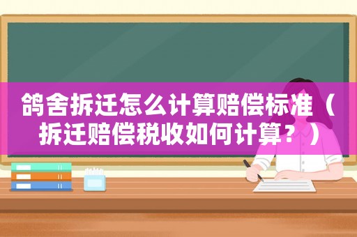 鴿舍拆遷怎么計(jì)算賠償標(biāo)準(zhǔn)（拆遷賠償稅收如何計(jì)算？）