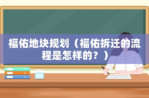 福佑地塊規(guī)劃（福佑拆遷的流程是怎樣的？）