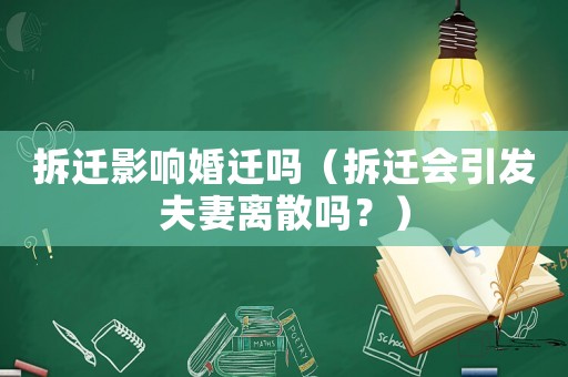 拆遷影響婚遷嗎（拆遷會(huì)引發(fā)夫妻離散嗎？）