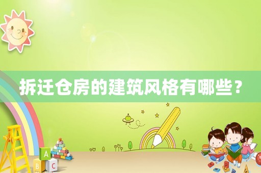 拆遷倉房的建筑風(fēng)格有哪些？