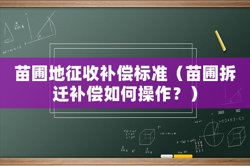 苗圃地征收補(bǔ)償標(biāo)準(zhǔn)（苗圃拆遷補(bǔ)償如何操作？）