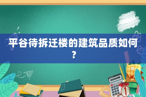 平谷待拆遷樓的建筑品質(zhì)如何？