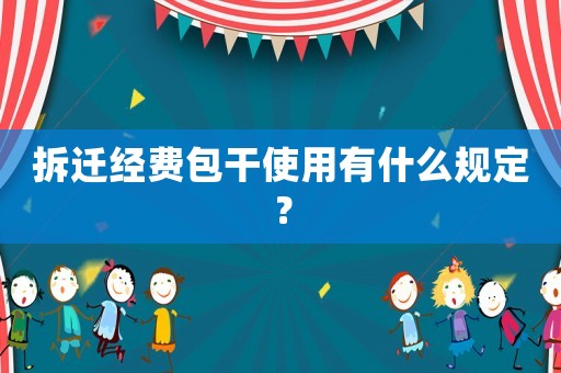 拆遷經(jīng)費包干使用有什么規(guī)定？
