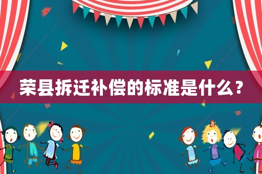 榮縣拆遷補(bǔ)償?shù)臉?biāo)準(zhǔn)是什么？