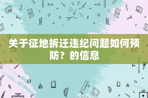 關(guān)于征地拆遷違紀(jì)問題如何預(yù)防？的信息