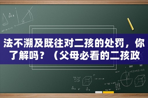 法不溯及既往對二孩的處罰，你了解嗎？（父母必看的二孩政策解讀）