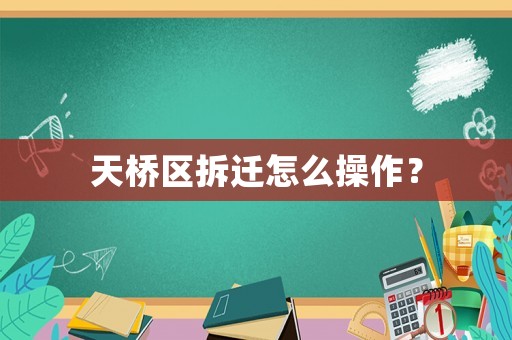 天橋區(qū)拆遷怎么操作？