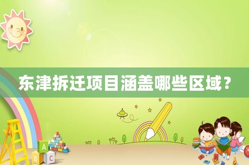 東津拆遷項目涵蓋哪些區(qū)域？