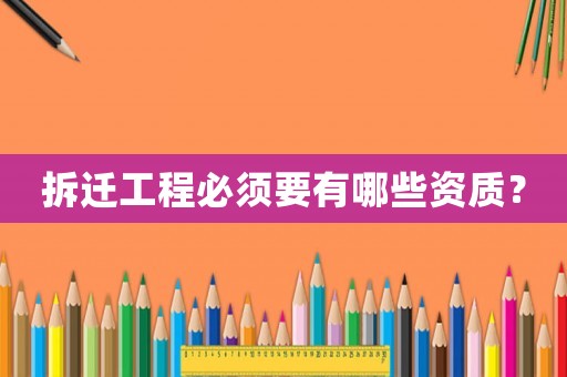 拆遷工程必須要有哪些資質(zhì)？