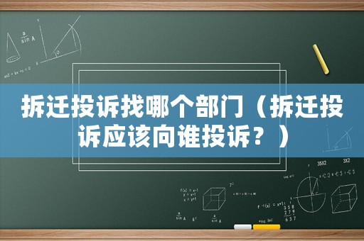 拆遷投訴找哪個部門（拆遷投訴應(yīng)該向誰投訴？）